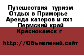 Путешествия, туризм Отдых в Приморье - Аренда катеров и яхт. Пермский край,Краснокамск г.